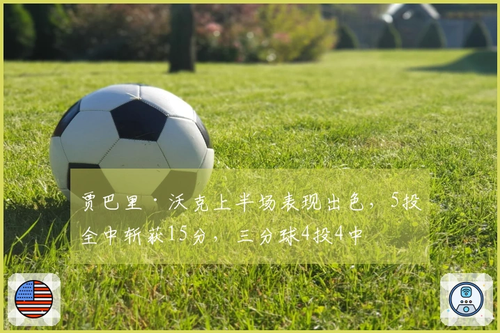 贾巴里·沃克上半场表现出色，5投全中斩获15分，三分球4投4中