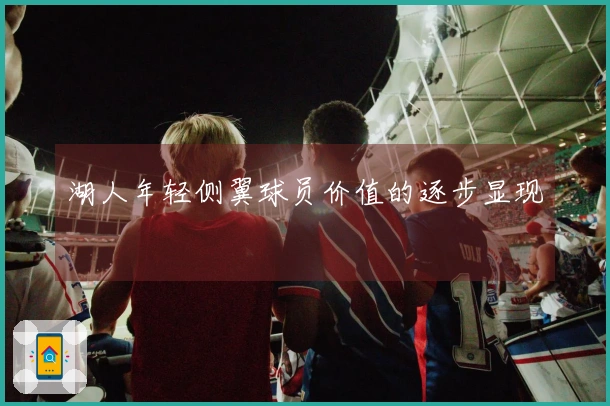 湖人年轻侧翼球员价值的逐步显现